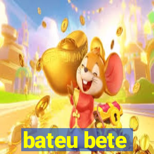 bateu bete